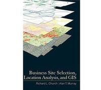 Business Site Selection Location Analysis and GIS by Murray Alan T. Department of Geography Ohio State University Columbus OH Hardcover Book 'richard L. Church, Alan T. Murray (Auteur)