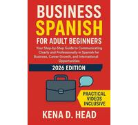 Business Spanish for Adult Beginners: Your Step-by-Step Guide to Communicating Clearly and Professionally in Spanish for Business, Career Growth, and International Opportunities