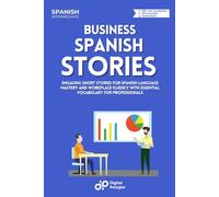 Business Spanish Stories: Engaging Short Stories for Spanish Language Mastery and Workplace Fluency with Essential Vocabulary for Professionals