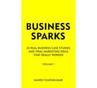 Business Sparks - Volume 1: 25 Real Business Case Studies and Viral Marketing Ideas That Really Worked.