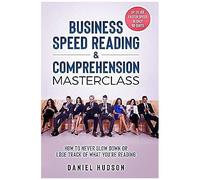 Business Speed Reading & Comprehension Masterclass: How To Never Slow Down Or Lose Track Of What You're Reading