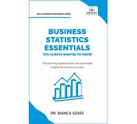 Business Statistics Essentials You Always Wanted to Know Master Data Analysis, Regression, Probability, Hypothesis Testing & Decision Making for Business Success - Bianca Szasz - Vibrant Publishers -