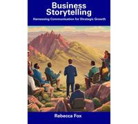 Business Storytelling: Harnessing Communication For Strategic Growth