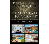 Business Techniques for Real Estate Photography: How to make money shooting homes