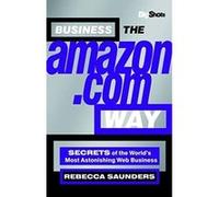 Business the Amazon.com Way: Secrets of the World's Most Astonis Hing Web Business Saunders, Rebecca (Auteur)