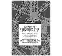 Business-To-Business Marketing Communications : Value And Efficiency Considerations In Recessionary Times