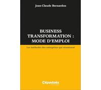 Business transformation : mode d’emploi. Les méthodes des entreprises qui réussissent