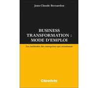 Business Transformation : Mode D'emploi - Les Méthodes Des Entreprises Qui Réussissent