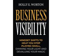 Business Visibility: Mindset Shifts to Help You Stop Playing Small, Dimming Your Light and Devaluing Your Magic