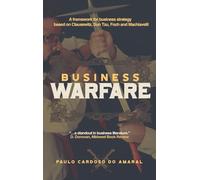 Business Warfare: A framework for business strategy based on Clausewitz, Sun Tzu, Foch and Machiavelli