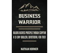 Business Warrior: Building Business Principles Through Scripture - A 31 Day Biblical Devotional for Men