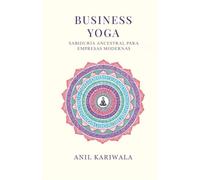 Business Yoga: SABIDURÍA ANCESTRAL PARA EMPRESAS MODERNAS