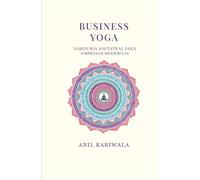 Business Yoga: SABIDURÍA ANCESTRAL PARA EMPRESAS MODERNAS
