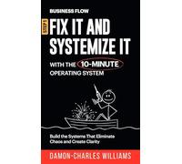 BusinessFlow: Fix it and Systemize it: Systemize Your Business for Success with a 10-Minute Operating System