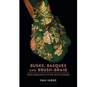 Busks, Basques And Brush-Braid: British Dressmaking In The 18th And 19th Centuries