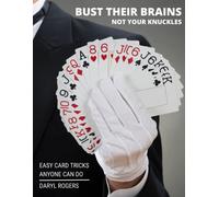 Bust Their Brains Not Your Knuckles: Easy Card Tricks Anyone Can Do
