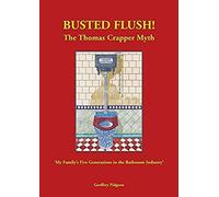 busted Flush! The Thomas Crapper Myth' 'my Family's Five Generations In The Bathroom Industry'.