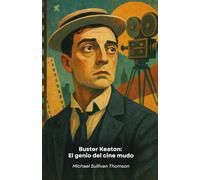 Buster Keaton: El genio del cine mudo: Historia del artista que revolucionó la comedia visual a través de acrobacias e innovaciones cinematográficas