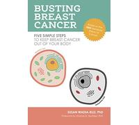 Busting Breast Cancer: Five Simple Steps to Keep Breast Cancer Out of Your Body