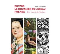 Bustos, Le Douanier Rousseau, Posada: Des visions du Mexique
