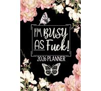 Busy As Fuck 2026 Planner: Sweary Funny Weekly Dated Diary - A Ranting Stress Relief Journal For women - Get Your Shit Together!