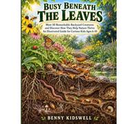 BUSY BENEATH THE LEAVES: Meet 50 remarkable backyard creatures and discover how the help nature thrive