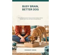 Busy Brain, Better Dog: 75 Five-Minute Enrichment Games and Scent Activities to Reduce Boredom, Build Focus, and Improve Everyday Behavior