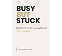 Busy But Stuck: Break the Cycle. Start Moving Forward. Without Doing More.