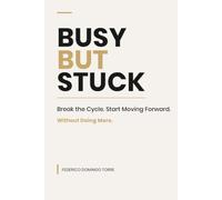 Busy But Stuck: Break the Cycle. Start Moving Forward. Without Doing More.
