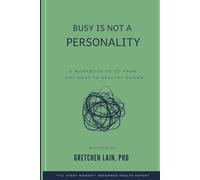 Busy Is Not A "Personality": A Workbook To Go From Hot Mess to Healthy Human