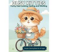 Busy Kitties: Funny Cats Cooking, Cycling, and Working: A Simple Coloring Book for All Ages