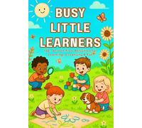 Busy Little Learners: 150+ Screen-Free Activities for Learning, Creativity & Fun