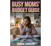 BUSY MOMS’ BUDGET GUIDE: Quick, Stress-Free Ways to Save Money, Track Expenses, and Stay Organized - Even with No Time or Energy