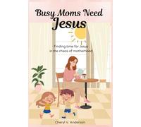 Busy Moms Need Jesus: Finding time for Jesus in the chaos of motherhood