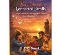 Busy Parent, Connected Family: Simple Systems to Raise Happy Kids and Teens Even When Life Is Full