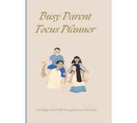 Busy Parent Focus Planner: Get Things Done While Staying Present with Family