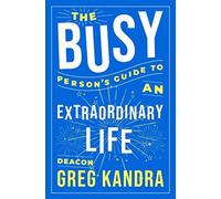 Busy Person's Guide To An Extraordinary Life