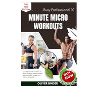 Busy Professional 10 Minute Micro Workouts: Quick Exercise Routines To Boost Energy, Relieve Stress, And Maintain Fitness In A Hectic Schedule