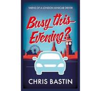 Busy this Evening?: Yarns of a London Minicab Driver
