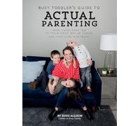 Busy Toddler's Guide to Actual Parenting: From Their First No to Their First Day of School - and Everything in Between