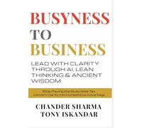 BUSYNESS TO BUSINESS: Lead with Clarity through AI, Lean Thinking and Ancient Wisdom