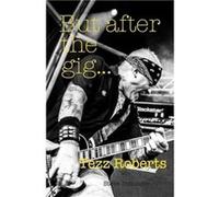 But after the gig... by Tezz Roberts Tezz Roberts (Auteur)