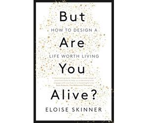 But Are You Alive?: How to Design a Life Worth Living
