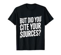But Did You Cite Your Sources - T-Shirt
