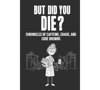 But, Did You Die? Chronicles of Caffeine, Chaos, and Code Browns Nurse's Notebook: A Blank Lined Journal to Jot Down Surviving Shifts, Sanity, and Everything in Between