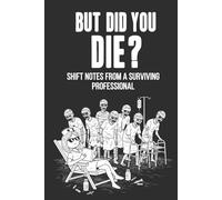 But, Did You Die? Shift Notes From a Surviving Professional Funny Journal: A Blank Lined Notebook to Jot Down Being Overworked, Under-Caffeinated, and Chronically Unimpressed