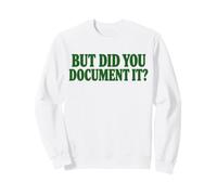 But Did You Document It? Funny Sarcastic Saying Sweatshirt