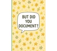 But Did You Document It?: Lined Notebook for Office Workers, Engineers, Project Managers, Developers, Team Leaders, Technical Writers, and Students ... Work Tasks - Floral Cover with Funny Quote