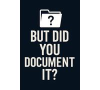 But Did You Document It?: Notebook for Project Managers, Software Developers, Engineers, Technical Writers, QA Testers, Business Analysts, and Office ... - 6x9 in 100 Pages - Minimalist Black Cover