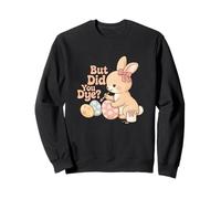 But Did You Dye - Teinture d'œufs de Pâques Sweatshirt